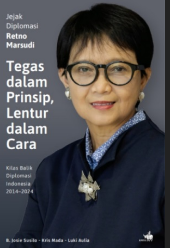 Jejak Diplomasi Retno Marsudi : Tegas dalam Prinsip, Lentur dalam cara Kilar Balik Diplomasi Indonesia 2014-2024