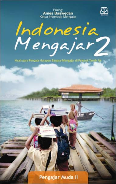 Indonesia Mengajar 2 : Kisah para penyala Harapan Bangsa Mengajar di Pelosok Tanah Air