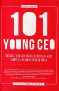 101 Young Ceo : Menggali Rahasia Sukses 101 Pebisnis Muda Indonesia di bawah umur 30 Tahun