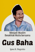 Menjadi Muslim Berakhlak Mulia Bersama Gus Baha Asyiknya Beragama Islam